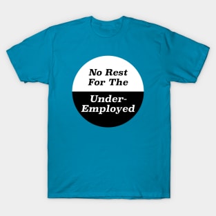 No Rest For The Under Employed T-Shirt